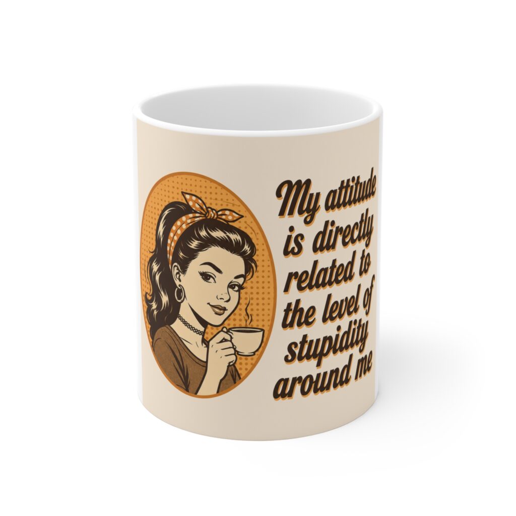 funny coffee mug — “my attitude is directly related to the level of stupidity around me” retro design
