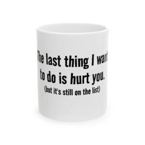 10032811317355891944_2048.jpeg Ceramic Mug — "The last thing I want to do is hurt you (but it’s still on the list)" — Funny Sarcastic Coffee Cup