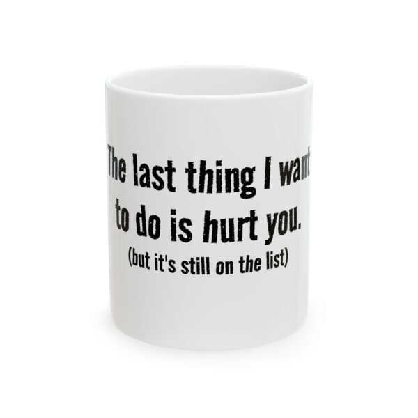 10032811317355891944_2048.jpeg Ceramic Mug — "The last thing I want to do is hurt you (but it’s still on the list)" — Funny Sarcastic Coffee Cup