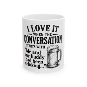 10364242726177217624_2048-1.jpeg Ceramic Mug – "I Love It When the Conversation Starts With 'Me and My Buddy Had Been Drinking...'" Beer Lover Coffee Cup