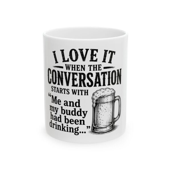 10364242726177217624_2048-1.jpeg Ceramic Mug – "I Love It When the Conversation Starts With 'Me and My Buddy Had Been Drinking...'" Beer Lover Coffee Cup