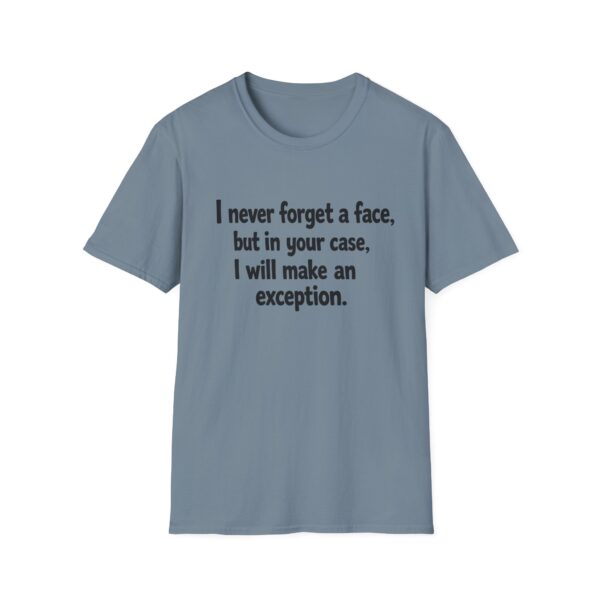 Funny Quote T-Shirt — "I never forget a face, but in your case, I will make an exception."