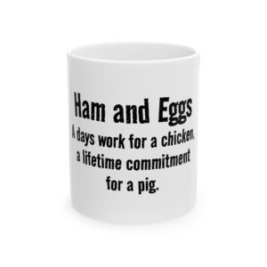 Ham and Eggs Funny Quote Ceramic Mug — “Ham and Eggs - A day's work for a chicken, a lifetime commitment for a pig.” (11oz/15oz)