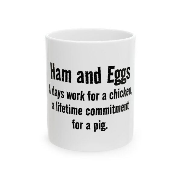10914206689375101968_2048.jpeg Ham and Eggs Funny Quote Ceramic Mug — “Ham and Eggs - A day's work for a chicken, a lifetime commitment for a pig.” (11oz/15oz)
