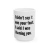 10916284705845677921_2048.jpeg Blaming You Ceramic Mug — Funny Quote Coffee Cup "I didn't say it was your fault. I said I was blaming you." (11oz, 15oz)