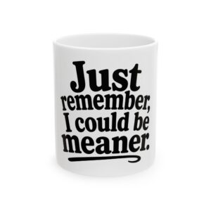 11286767693203033348_2048.jpeg Ceramic Mug - "Just Remember, I Could Be Meaner" Funny Coffee Mug for Coworkers & Gift (11oz, 15oz)