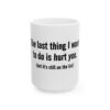 1128977492561209680_2048.jpeg Ceramic Mug — "The last thing I want to do is hurt you (but it’s still on the list)" — Funny Sarcastic Coffee Cup