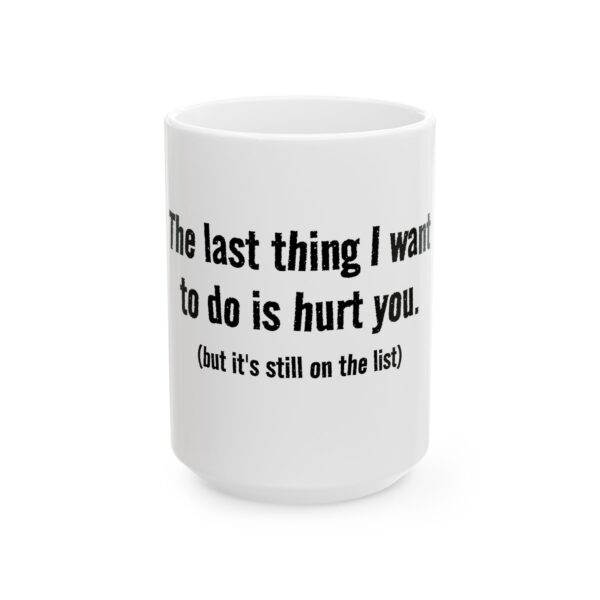 1128977492561209680_2048.jpeg Ceramic Mug — "The last thing I want to do is hurt you (but it’s still on the list)" — Funny Sarcastic Coffee Cup