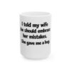 11465088328644323705_2048.jpeg Funny 'I Told My Wife She Should Embrace Her Mistakes' Ceramic Mug - Joke Gift for Husband/Wife, 11oz & 15oz