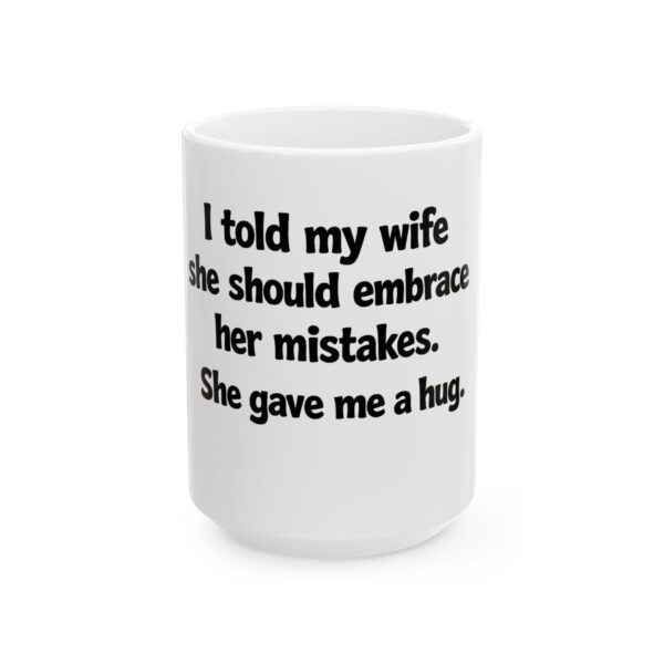 11465088328644323705_2048.jpeg Funny 'I Told My Wife She Should Embrace Her Mistakes' Ceramic Mug - Joke Gift for Husband/Wife, 11oz & 15oz