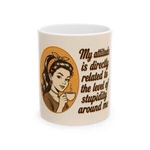 11478439761558724039_2048-1.jpeg Ceramic Mug — Retro Sassy Quote "My attitude is directly related to the level of stupidity around me"