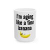 11943697817045485433_2048.jpeg Funny Ceramic Mug - "I'm Aging Like a Fine Banana" Retro Humor Coffee Cup (11oz, 15oz)