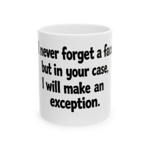 12025448146932725404_2048.jpeg Ceramic Mug — Funny Quote 'I Never Forget a Face…But in Your Case I’ll Make an Exception'