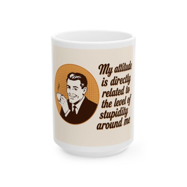 12124710595455161789_2048-1.jpeg Ceramic Mug - "My attitude is directly related to the level of stupidity around me" Retro Coffee Cup, Funny Sarcastic Gift