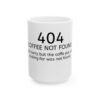 404 Error - Coffee Not Found Mug — Funny Programmer / Techie Ceramic Coffee Cup (11oz, 15oz)