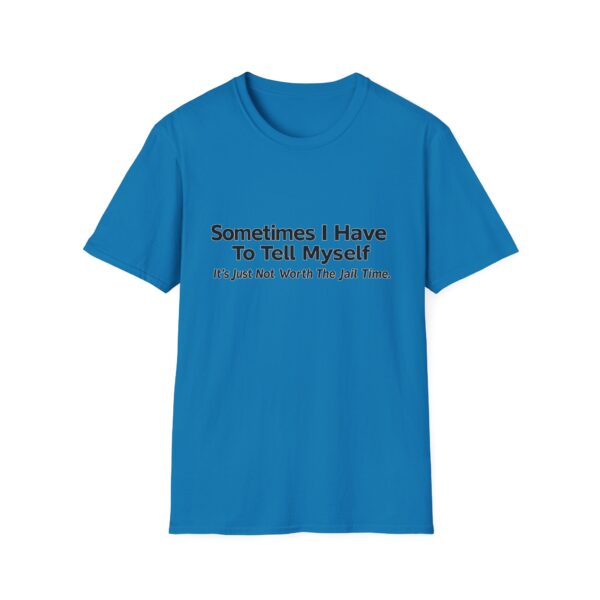 Funny Quote T-Shirt — "Sometimes I Have To Tell Myself, It’s Just Not Worth The Jail Time."