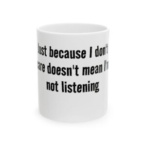 12762876759733580070_2048.jpeg Ceramic Mug — "Just because I don't care doesn't mean I'm not listening" Coffee Cup