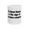 12872674094364706512_2048.jpeg Ceramic Mug — "A clean house is the sign of a broken computer" Funny Programmer Coffee Cup