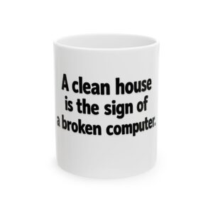12872674094364706512_2048.jpeg Ceramic Mug — "A clean house is the sign of a broken computer" Funny Programmer Coffee Cup