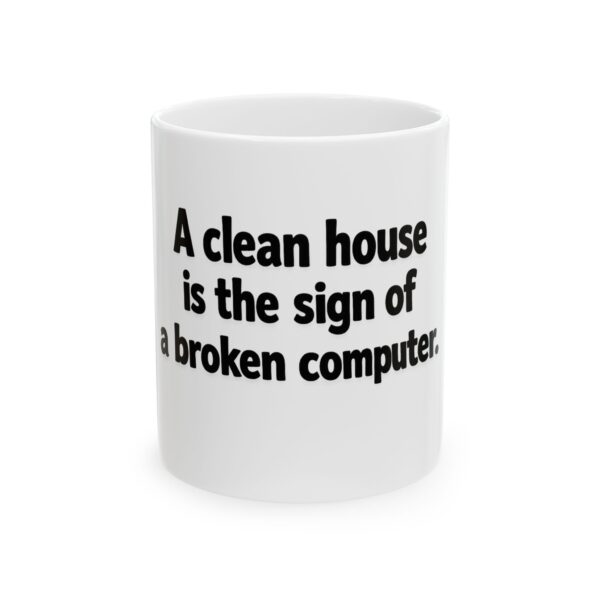 12872674094364706512_2048.jpeg Ceramic Mug — "A clean house is the sign of a broken computer" Funny Programmer Coffee Cup