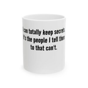 Funny Quote Ceramic Mug — “I can totally keep secrets. It’s the people I tell them to that can’t.” (11oz, 15oz)