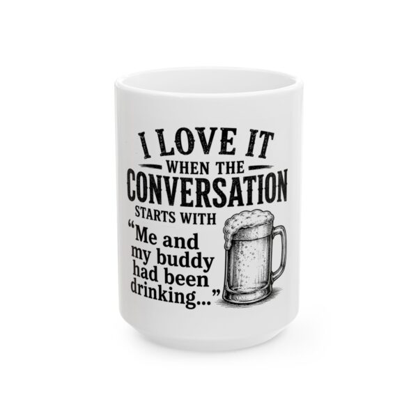 13165370583515155560_2048-1.jpeg Ceramic Mug – "I Love It When the Conversation Starts With 'Me and My Buddy Had Been Drinking...'" Beer Lover Coffee Cup