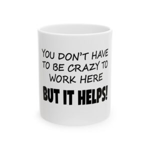 Funny Office Mug — "You Don't Have to Be Crazy to Work Here But It Helps" Ceramic Coffee Cup (11oz, 15oz)