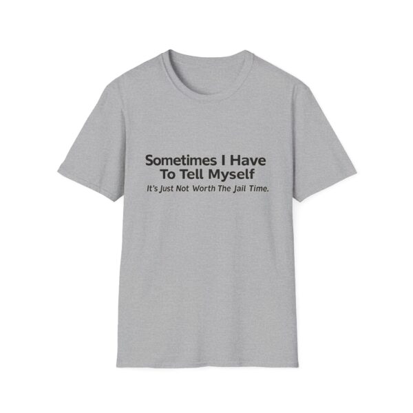 Funny Quote T-Shirt — "Sometimes I Have To Tell Myself, It’s Just Not Worth The Jail Time."