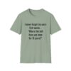13558951273593879140_2048.jpeg Funny Mom/Dad T-Shirt — "I never forget my son's first words... 'Where the hell have you been for 16 years?'"