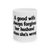 13698701909147860801_2048.jpeg Funny Ceramic Coffee Mug — "A Good Wife Always Forgives Her Husband When She’s Wrong"
