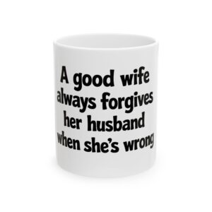 Funny Ceramic Coffee Mug — "A Good Wife Always Forgives Her Husband When She’s Wrong"