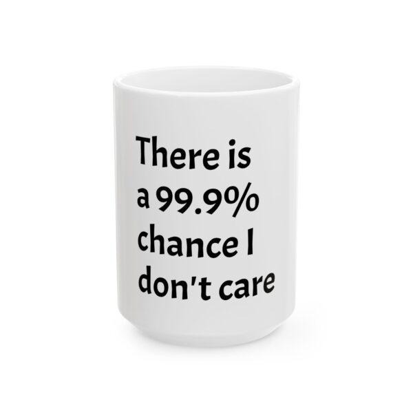 13734076038483669617_2048.jpeg There Is A 99.9% Chance I Don't Care Ceramic Mug (11oz, 15oz) — Funny Sarcastic Coffee Cup Gift