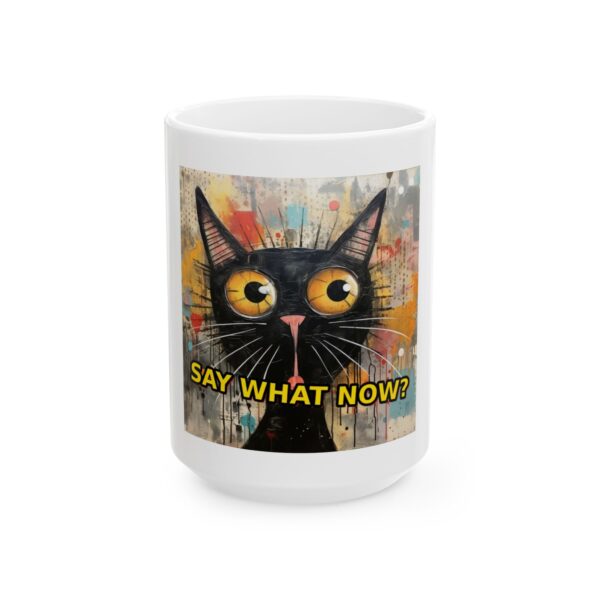 14142722532726233213_2048.jpeg Say What Now? Black Cat Ceramic Mug — Funny Cat Coffee Cup (11oz & 15oz)
