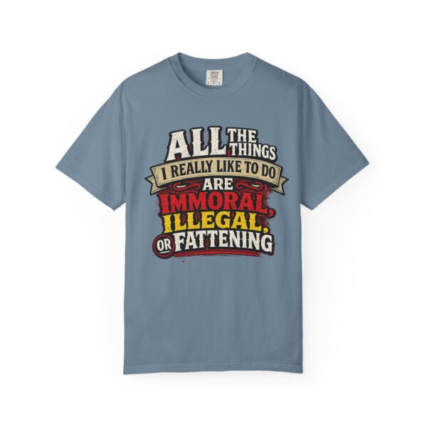 "All the Things I Really Like To Do Are Immoral, Illegal or Fattening" - Unisex Garment-Dyed T-shirt