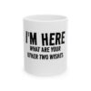 14669285904476291845_2048.jpeg Mug — "I’m Here, What Are Your Other Two Wishes" Funny Ceramic Coffee Cup (11oz & 15oz)