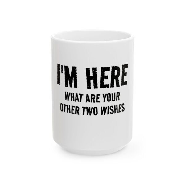 14834549419412675802_2048.jpeg Mug — "I’m Here, What Are Your Other Two Wishes" Funny Ceramic Coffee Cup (11oz & 15oz)