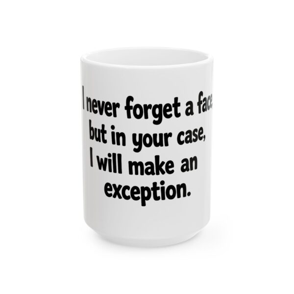 153147371219159218_2048.jpeg Ceramic Mug — Funny Quote 'I Never Forget a Face…But in Your Case I’ll Make an Exception'