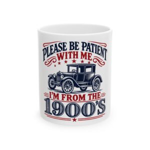 Please Be Patient With Me I'm From The 1900s Ceramic Mug — Vintage Car Coffee Cup (11oz, 15oz)