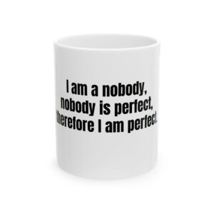 Funny Quote Mug – “I am a nobody, nobody is perfect, therefore I am perfect” Ceramic Coffee Cup (11oz & 15oz)
