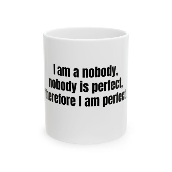15629941840942084903_2048.jpeg Funny Quote Mug – “I am a nobody, nobody is perfect, therefore I am perfect” Ceramic Coffee Cup (11oz & 15oz)