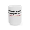 15978435994490516392_2048.jpeg Ceramic Mug — "Whatever you do, always give 100% (unless you are donating blood)" Funny Novelty Coffee Cup