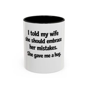 Funny Wife Mug – "I Told My Wife She Should Embrace Her Mistakes. She Gave Me a Hug." Coffee Cup