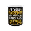 16069185339793384117_2048-1.jpeg Funny Quote Ceramic Mug — "If Your Parents Never Had Children, Chances Are...Neither Will You" (11oz, 15oz)