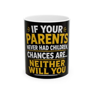 Funny Quote Ceramic Mug — "If Your Parents Never Had Children, Chances Are...Neither Will You" (11oz, 15oz)