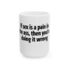 16257307607078731054_2048.jpeg Ceramic Mug — Funny Text "If sex is a pain in the ass, then you're doing it wrong" — Novelty Coffee Tea Gift
