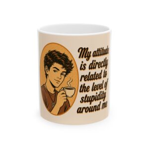 Funny Coffee Mug – “My Attitude Is Directly Related to the Level of Stupidity Around Me” Ceramic Cup