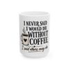 16518783234514671987_2048-1.jpeg Coffee Mug — "I Never Said I Would Die Without Coffee, I Said Others May Die" Funny Ceramic Mug