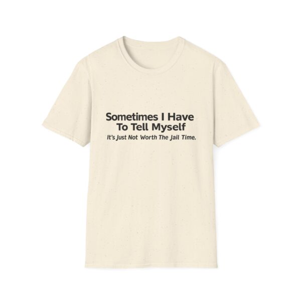 Funny Quote T-Shirt — "Sometimes I Have To Tell Myself, It’s Just Not Worth The Jail Time."
