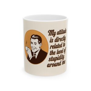 16743432296191882617_2048-1.jpeg Ceramic Mug - "My attitude is directly related to the level of stupidity around me" Retro Coffee Cup, Funny Sarcastic Gift