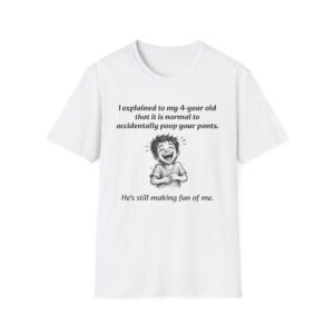 17276583209342247666_2048.jpeg Funny Parenting T-Shirt — "I explained to my 4-year old that it is normal to accidentally poop your pants"